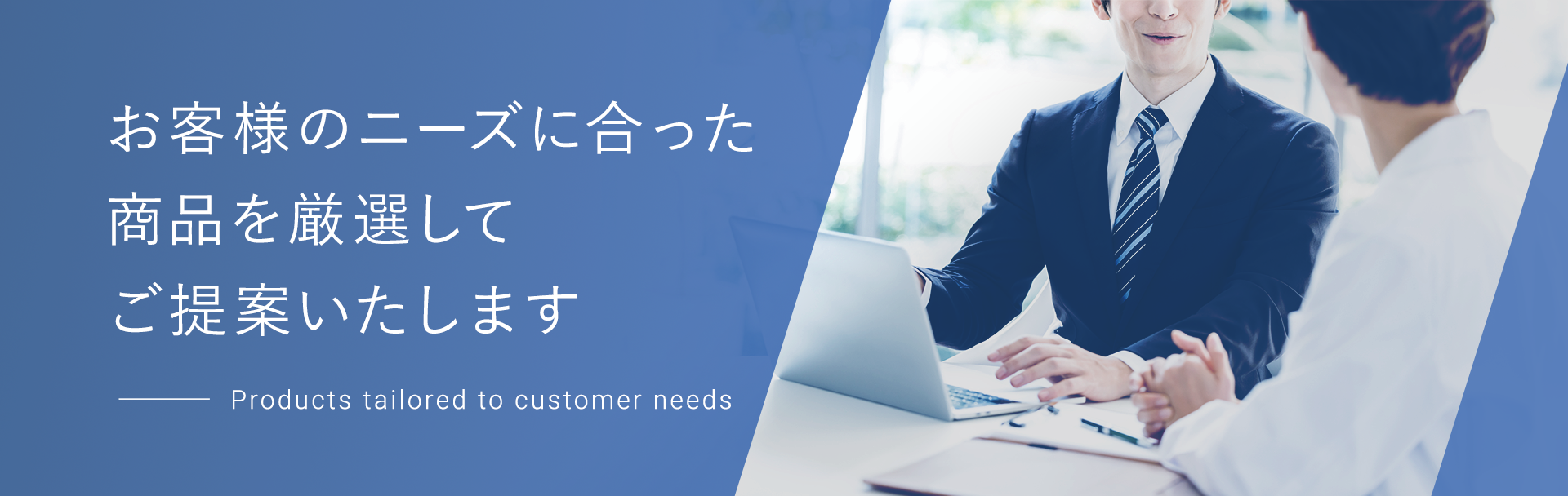 お客様のニーズに合った商品を厳選してご提案いたします